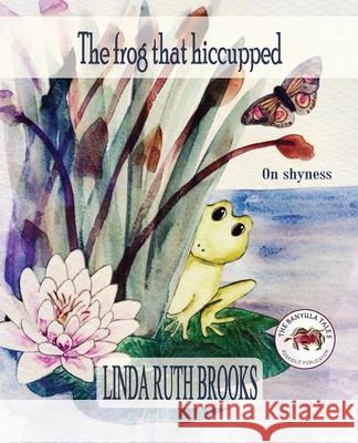 The frog that hiccupped: On shyness Linda Ruth Brooks, Linda Ruth Brooks 9780980816105 Linda Ruth Brooks - książka