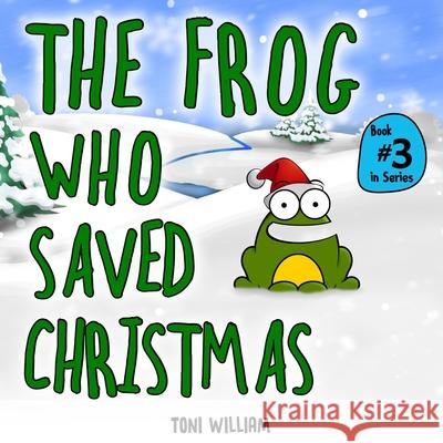 The Frog Who Saved Christmas: Childrens Story Picture Book About A Frog Who Saved Christmas Toni William 9781706225362 Independently Published - książka