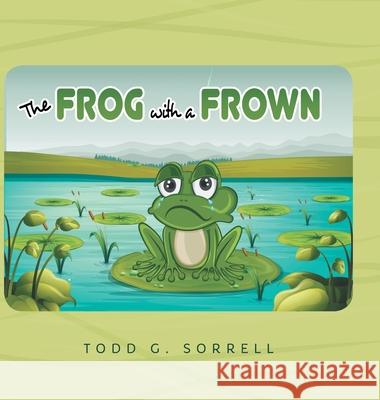 The Frog With a Frown Todd G. Sorrell 9781525550270 FriesenPress - książka