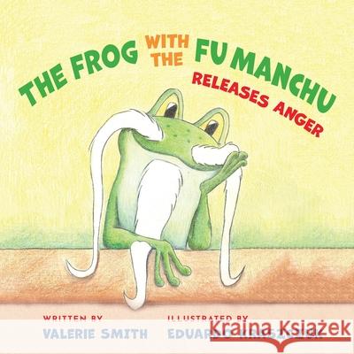 The Frog with the Fu Manchu: Releases Anger Valerie Smith 9781733967082 Entreprenedians, LLC - książka