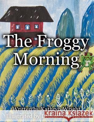 The Froggy Morning Mrs Kathryn a. Wright Debbie Ann Hicks 9781479129416 Createspace Independent Publishing Platform - książka