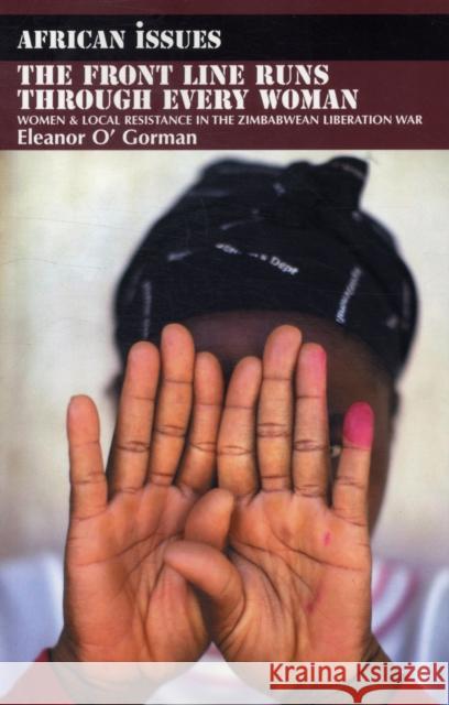 The Front Line Runs Through Every Woman: Women & Local Resistance in the Zimbabwean Liberation War Gorman, Eleanor O' 9781847010407 James Currey - książka