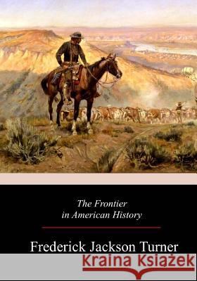 The Frontier in American History Frederick Jackson Turner 9781981138258 Createspace Independent Publishing Platform - książka