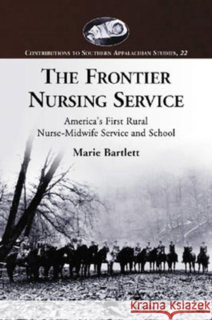 The Frontier Nursing Service: America's First Rural Nurse-Midwife Service and School Bartlett, Marie 9780786433421 McFarland & Company - książka