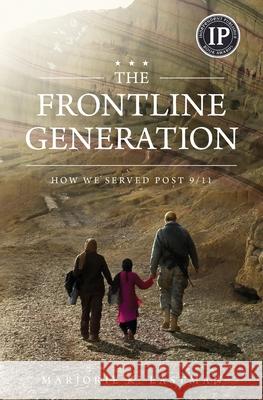 The Frontline Generation: How We Served Post 9/11 Marjorie K. Eastman 9780997761566 Longbow Six Publishing - książka