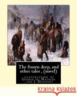 The frozen deep, and other tales, By Wilkie Collins (novel): illustrations by George du Maurier(6 March 1834 - 8 October 1896), and J. Mahoney ARHA (1 Maurier, George 9781534979314 Createspace Independent Publishing Platform - książka