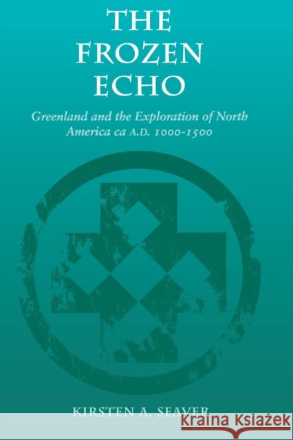 The Frozen Echo: Greenland and the Exploration of North America, Ca. A.D. 1000-1500 Seaver, Kirsten A. 9780804731614 Stanford University Press - książka