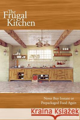 The Frugal Kitchen: Never Buy Instant or Prepackaged Food Again Sherry Day 9781530344628 Createspace Independent Publishing Platform - książka