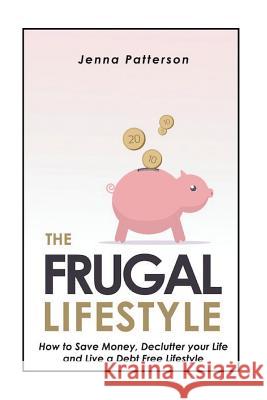 The Frugal Lifestyle: How to Save Money, Declutter your Life and Live a Debt Free Lifestyle Patterson, Jenna 9781503136618 Createspace - książka