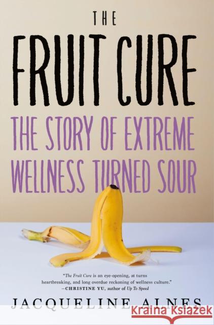 The Fruit Cure: The Story of Extreme Wellness Turned Sour Jaqueline Alnes 9781685890759 Melville House Publishing - książka