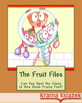 The Fruit Files: Can You Spot the Clues to How These Fruits Feel? Angela Cleveland Beth Pierce 9780692837610 Confident Counselor - książka