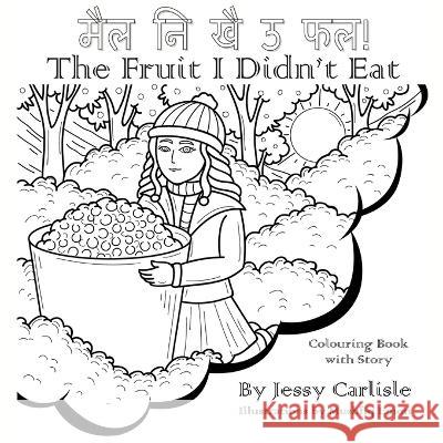 The Fruit I Didn\'t Eat (मैल नि खै ऊ फल!): A Very Special Berry Legend (काê Jessy Carlisle Mushfiq Emon Jayant Pande 9781922758637 Michael Raymond Astle - książka