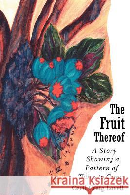 The Fruit Thereof: A Story Showing a Pattern of Things to Come Lovell, Cecil Craig 9781425908645 Authorhouse - książka