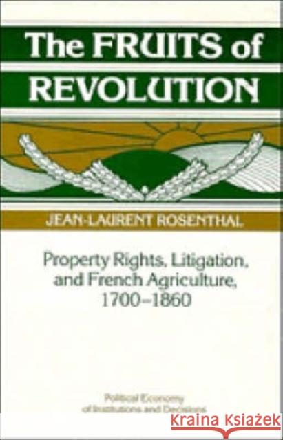 The Fruits of Revolution: Property Rights, Litigation and French Agriculture, 1700-1860 Rosenthal, Jean-Laurent 9780521392204 Cambridge University Press - książka