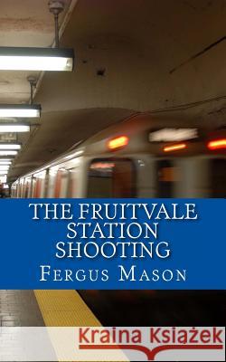 The Fruitvale Station Shooting Fergus Mason 9781484937723 Createspace - książka