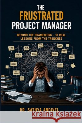 The Frustrated Project Manager: Beyond the Framework - 18 Real Lessons from the Trenches Andivel, Sathya 9798198001312 Independently Published - książka