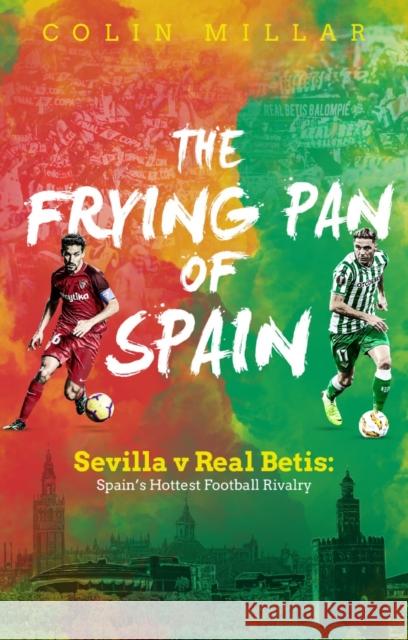 The Frying Pan of Spain: Sevilla v Real Betis - Spain's Hottest Football Rivalry Colin Millar 9781785315244 Pitch Publishing Ltd - książka