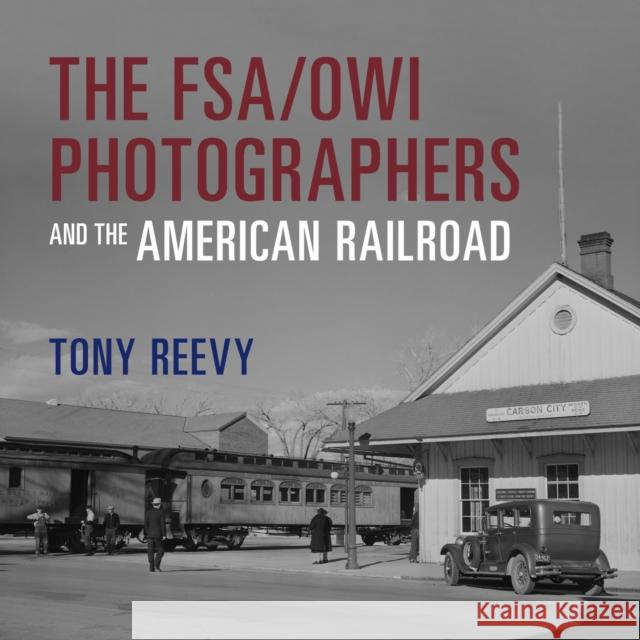 The Fsa/Owi Photographers and the American Railroad Tony Reevy 9780253074720 Indiana University Press - książka