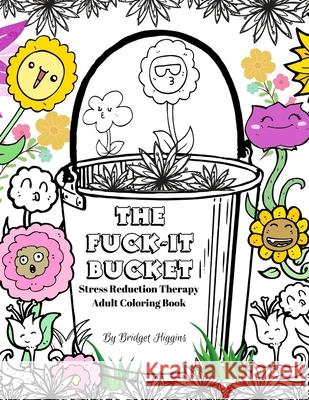 The Fuck It Bucket: Stress Reduction Therapy Adult Coloring Book Bridget Higgins 9781675680575 Independently Published - książka