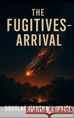 THE FUGITIVES Arrival Douglas Marshall White 9798343836035 Independently Published - książka
