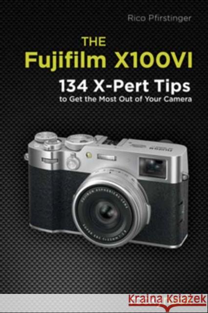 The Fujifilm X100VI: 134 XPert Tips to Get the Most Out of Your Camera Rico Pfirstinger 9798888142738 Rocky Nook - książka