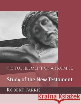 The Fulfillment of a Promise: Study of the New Testament Robert Farris 9781087075129 Independently Published - książka