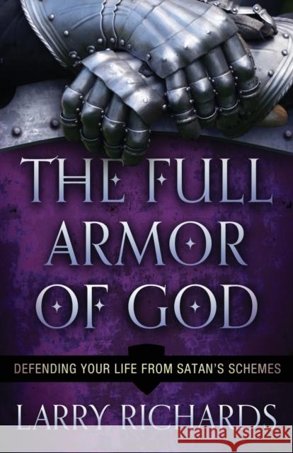 The Full Armor of God: Defending Your Life from Satan's Schemes Richards, Larry 9780800795429 Chosen Books - książka