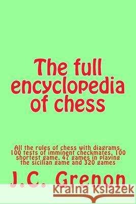 The full encyclopedia of chess: All the rules of chess with diagrams, 100 tests of imminent checkmates, 100 shortest game, 47 games in playing the sic Grenon, J. C. 9781507764602 Createspace - książka
