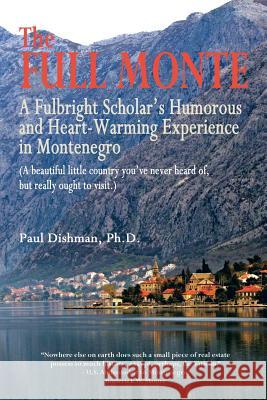 The Full Monte: A Fulbright Scholar's Humorous and Heart-Warming Experience in Montenegro Dishman, Paul 9781491843734 Authorhouse - książka