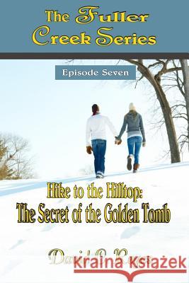 The Fuller Creek Series: Hike to the Hilltop: The Secret of the Golden Tomb David C. Reyes 9781500850692 Createspace - książka