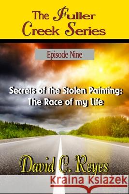 The Fuller Creek Series: Secrets of the Stolen Painting: The Race of My Life David C. Reyes 9781508719489 Createspace - książka