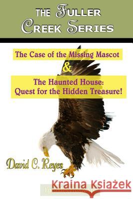The Fuller Creek Series: The Case of the Missing Mascot & The Haunted House: Quest for the Hidden Treasure! Reyes, David C. 9781495443541 Createspace - książka
