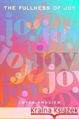 The Fullness of Joy Joyce Anusiem, Lita P Ward 9798370077166 Independently Published - książka