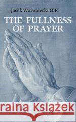 The Fullness of Prayer Jacek Woroniecki O.P. 9788395138096 DeReggio - książka