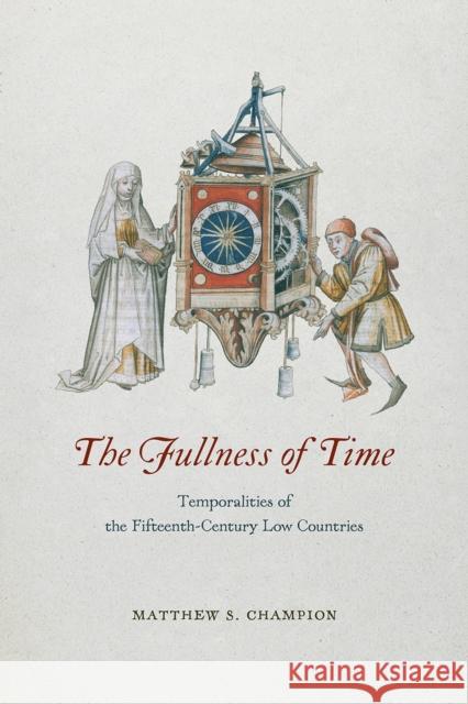 The Fullness of Time: Temporalities of the Fifteenth-Century Low Countries Matthew S. Champion 9780226514796 University of Chicago Press - książka