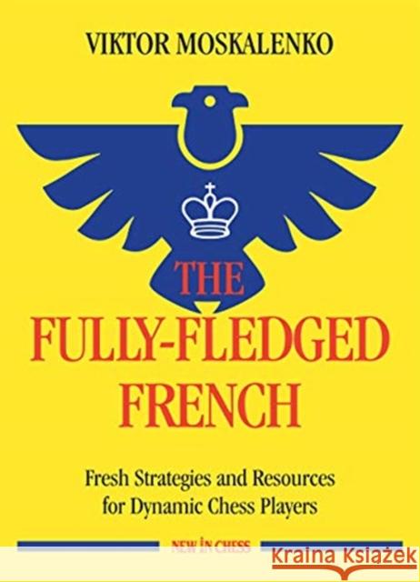 The Fully-Fledged French: Fresh Strategies and Resources for Dynamic Chess Players Viktor Moskalenko 9789056919399 New in Chess - książka