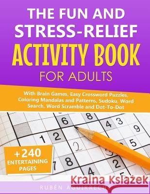 The Fun and Stress-Relief Activity Book for Adults: With Brain Games, Easy Crossword Puzzles, Coloring Mandalas and Patterns, Sudoku, Word Search, Wor Ruben Aguirreche 9781798435731 Independently Published - książka