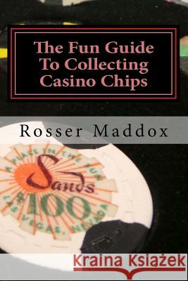 The Fun Guide To Collecting Casino Chips: and Other Casino Collectibles Maddox, Rosser 9781545284025 Createspace Independent Publishing Platform - książka