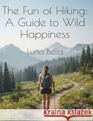 The fun of hiking: A guide to wild happiness Bella, Luna 9798172761966 Independently Published - książka