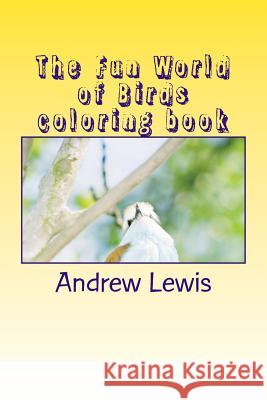 The Fun World of Birds Coloring Book Mr Andrew W. Lewis 9781724916297 Createspace Independent Publishing Platform - książka