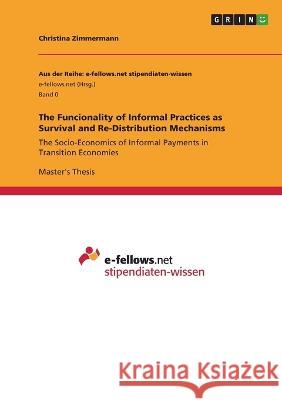The Funcionality of Informal Practices as Survival and Re-Distribution Mechanisms: The Socio-Economics of Informal Payments in Transition Economies Christina Zimmermann 9783346735034 Grin Verlag - książka
