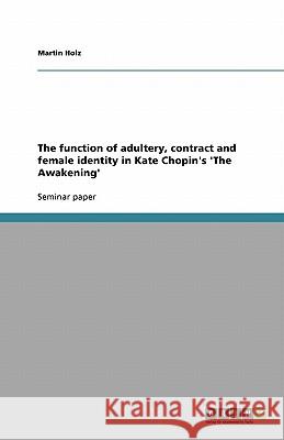 The function of adultery, contract and female identity in Kate Chopin's 'The Awakening' Martin Holz 9783640166084 Grin Verlag - książka