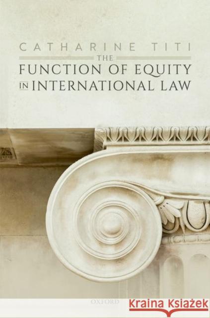 The Function of Equity in International Law Catharine Titi 9780198868002 Oxford University Press, USA - książka