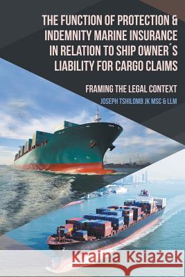 The Function of Protection & Indemnity Marine Insurance in Relation to Ship Owner´s Liability for Cargo Claims: Framing the Legal Context Tshilomb Jk Msc &. LLM, Joseph 9781524628826 Authorhouse - książka