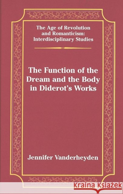 The Function of the Dream and the Body in Diderot's Works Jennifer Vanderheyden 9780820458427 Peter Lang Publishing - książka