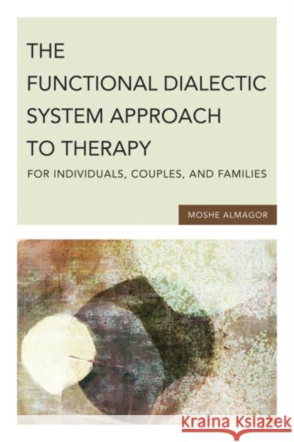 The Functional Dialectic System Approach to Therapy for Individuals, Couples, and Families Moshe Almagor 9780816669554 University of Minnesota Press - książka