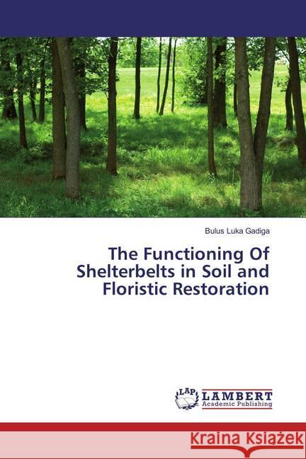 The Functioning Of Shelterbelts in Soil and Floristic Restoration Gadiga, Bulus Luka 9783659831607 LAP Lambert Academic Publishing - książka