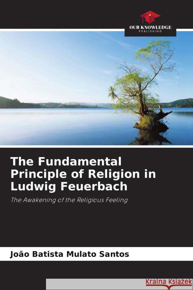 The Fundamental Principle of Religion in Ludwig Feuerbach Santos, João Batista Mulato 9786208346331 Our Knowledge Publishing - książka