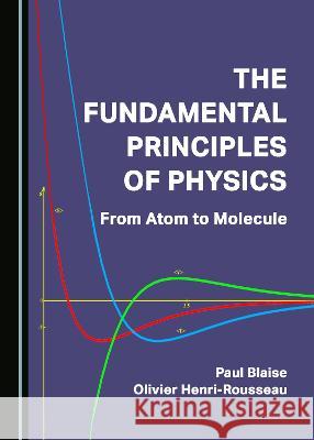 The Fundamental Principles of Physics: From Atom to Molecule Olivier Henri-Rousseau, Paul Blaise 9781527585546 Cambridge Scholars Publishing (RJ) - książka