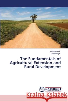 The Fundamentals of Agricultural Extension and Rural Development Anbarasan P Mohanraj K 9786207487479 LAP Lambert Academic Publishing - książka